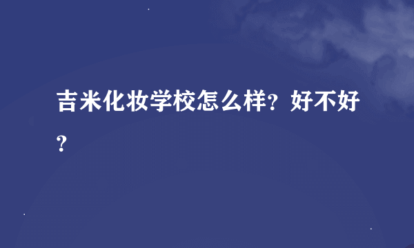 吉米化妆学校怎么样？好不好？