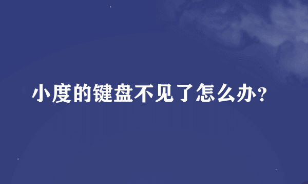 小度的键盘不见了怎么办？