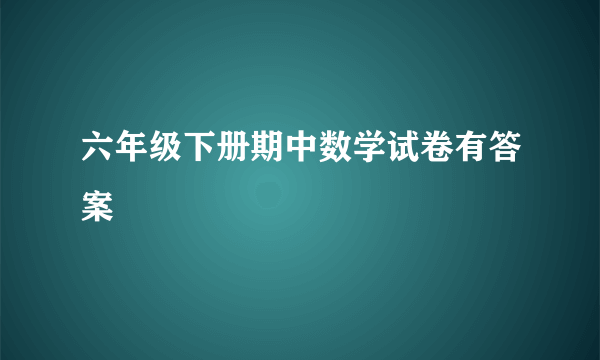 六年级下册期中数学试卷有答案