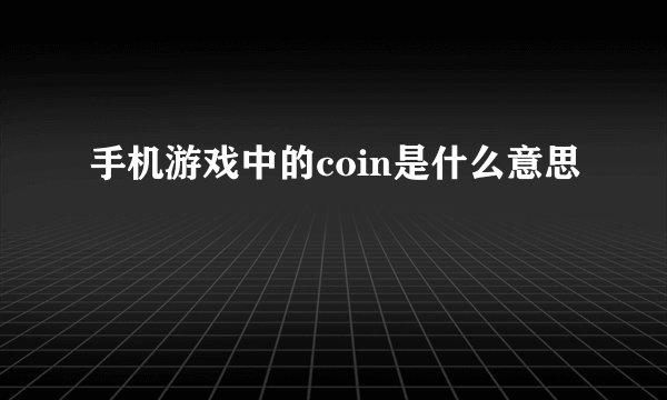 手机游戏中的coin是什么意思