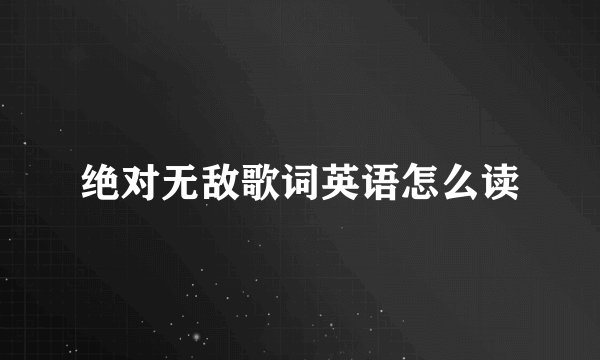 绝对无敌歌词英语怎么读