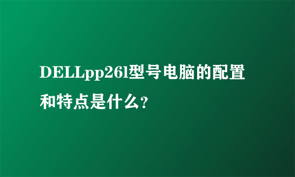 DELLpp26l型号电脑的配置和特点是什么？