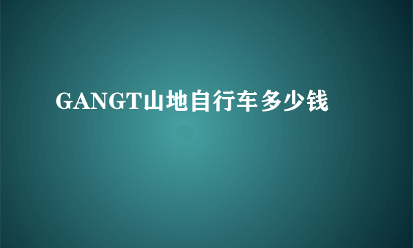 GANGT山地自行车多少钱