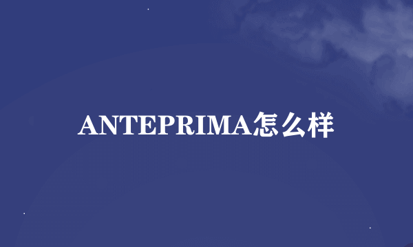 ANTEPRIMA怎么样