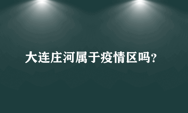 大连庄河属于疫情区吗？