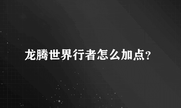 龙腾世界行者怎么加点？