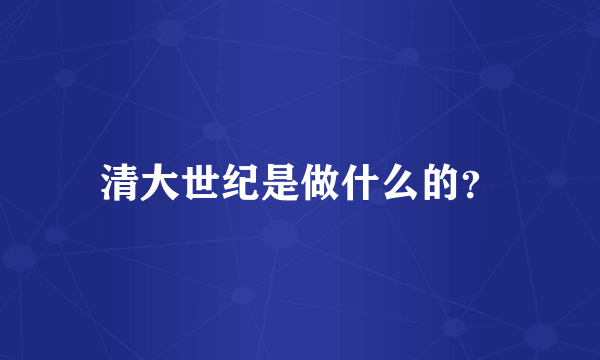 清大世纪是做什么的？