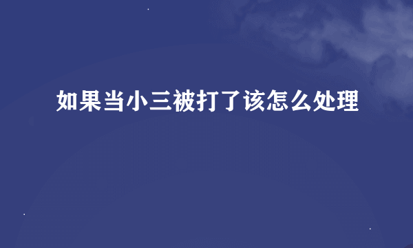 如果当小三被打了该怎么处理