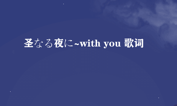 圣なる夜に~with you 歌词