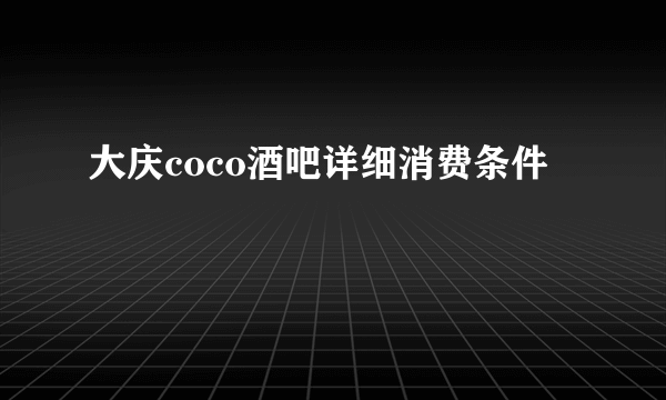 大庆coco酒吧详细消费条件