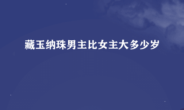 藏玉纳珠男主比女主大多少岁