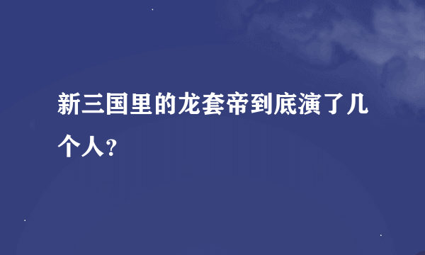 新三国里的龙套帝到底演了几个人？