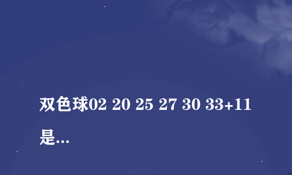 
双色球02 20 25 27 30 33+11是哪一期的

