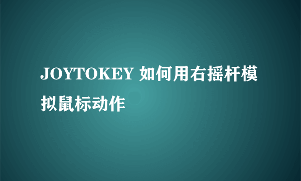 JOYTOKEY 如何用右摇杆模拟鼠标动作