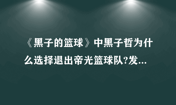 《黑子的篮球》中黑子哲为什么选择退出帝光篮球队?发生了什么事?