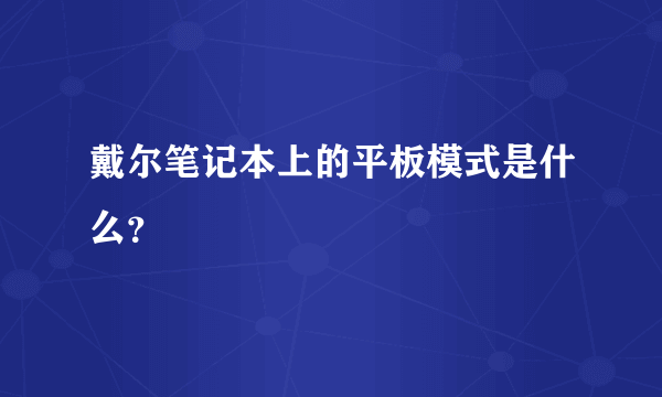 戴尔笔记本上的平板模式是什么？