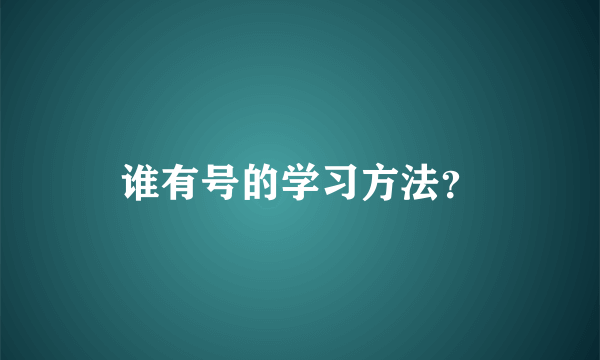 谁有号的学习方法？