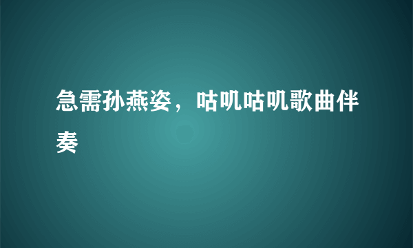 急需孙燕姿，咕叽咕叽歌曲伴奏