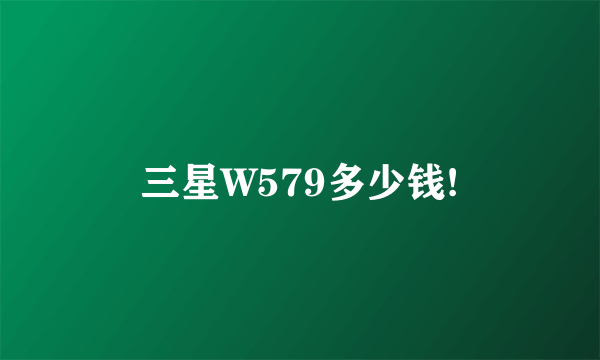 三星W579多少钱!