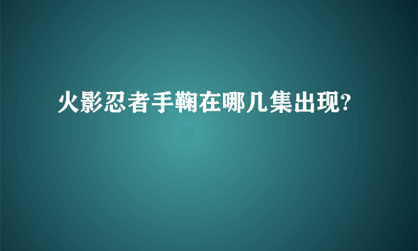 火影忍者手鞠在哪几集出现?