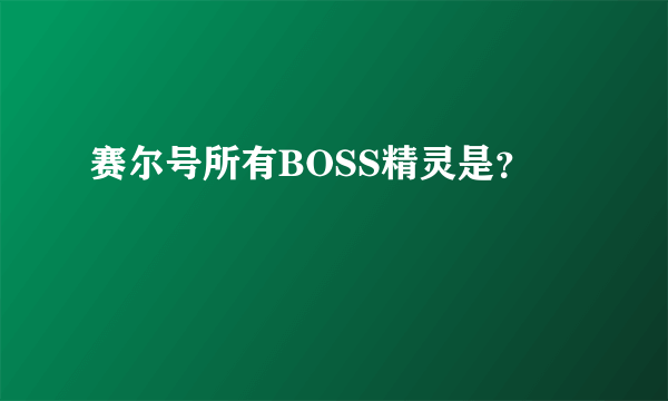 赛尔号所有BOSS精灵是？