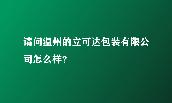 请问温州的立可达包装有限公司怎么样？