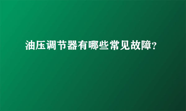 油压调节器有哪些常见故障？