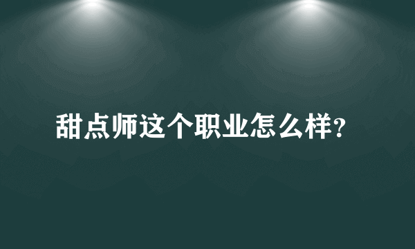 甜点师这个职业怎么样？