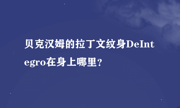 贝克汉姆的拉丁文纹身DeIntegro在身上哪里？