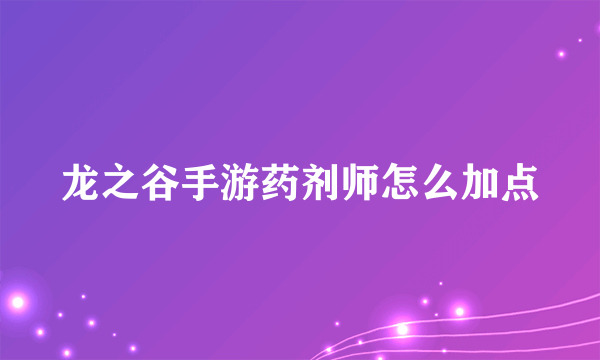 龙之谷手游药剂师怎么加点