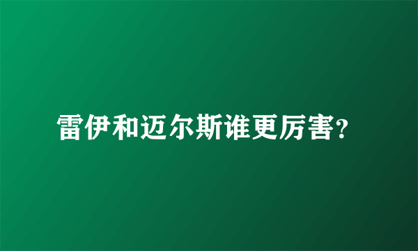 雷伊和迈尔斯谁更厉害？