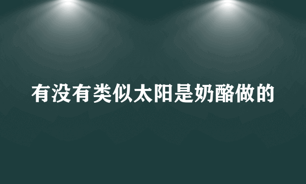 有没有类似太阳是奶酪做的