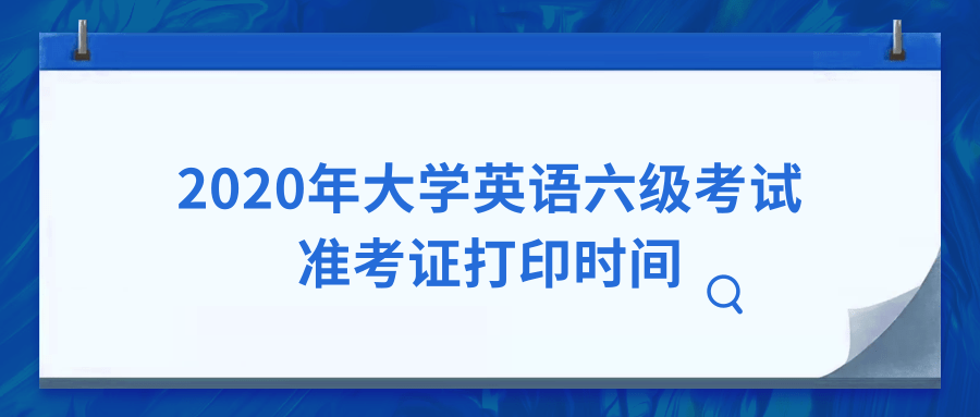 2020年大学英语六级考试准考证打印时间