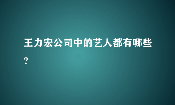 王力宏公司中的艺人都有哪些？