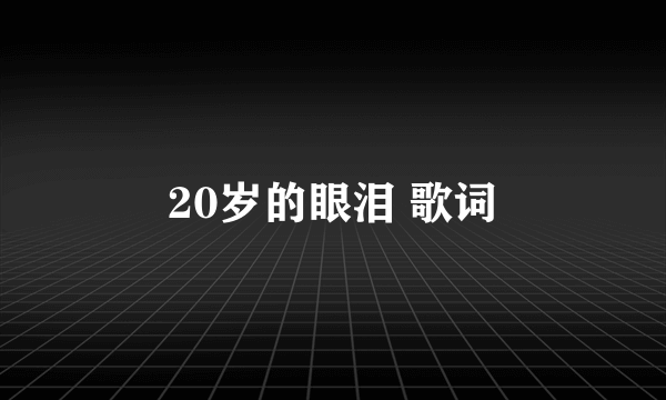 20岁的眼泪 歌词