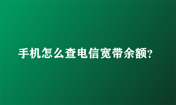 手机怎么查电信宽带余额？