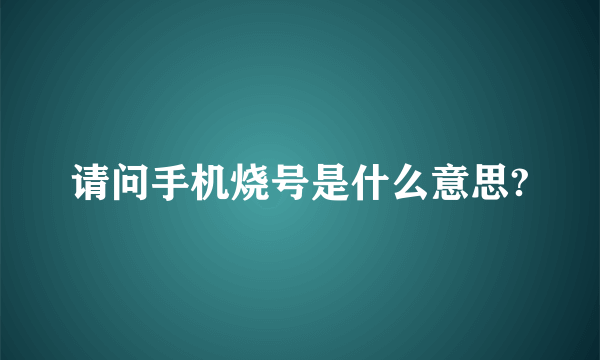 请问手机烧号是什么意思?