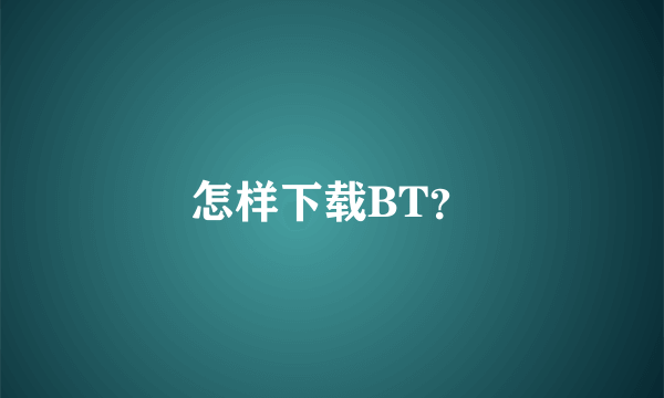 怎样下载BT？