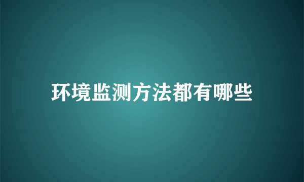 环境监测方法都有哪些