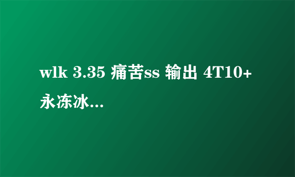 wlk 3.35 痛苦ss 输出 4T10+永冻冰晶 腐蚀术刷新。比如打ICC老四，该如何输出？ 手工回答的，追加30分。