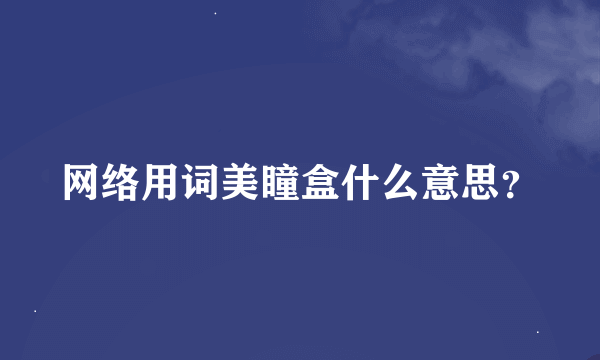 网络用词美瞳盒什么意思？