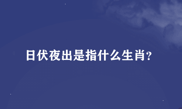 日伏夜出是指什么生肖？