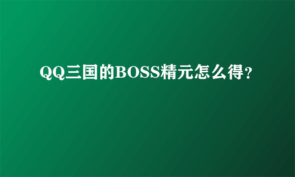 QQ三国的BOSS精元怎么得？