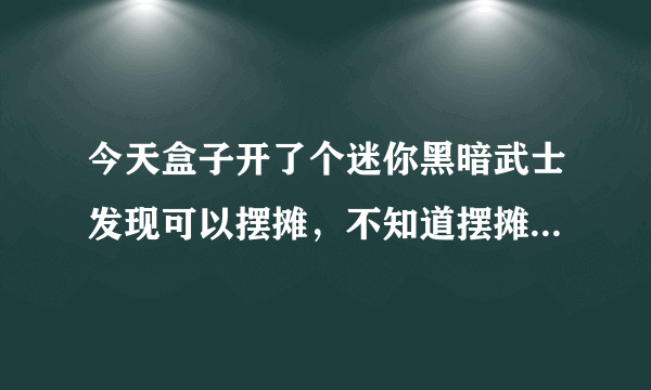 今天盒子开了个迷你黑暗武士发现可以摆摊，不知道摆摊功能是不是永久的