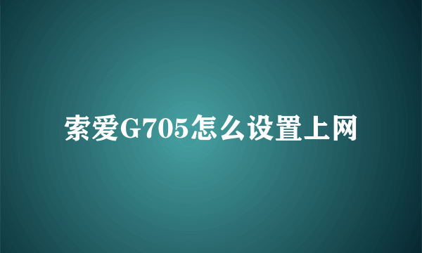 索爱G705怎么设置上网