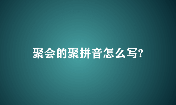 聚会的聚拼音怎么写?