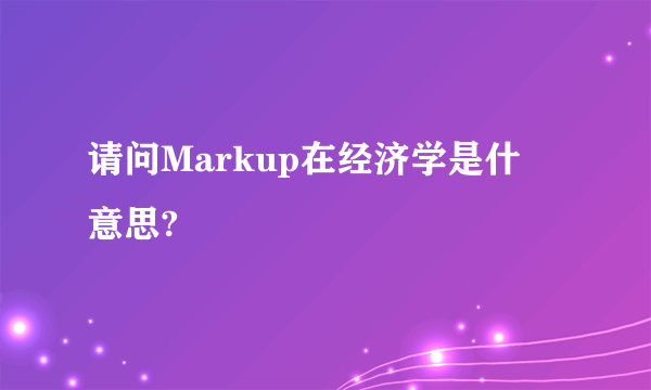 请问Markup在经济学是什麼意思?