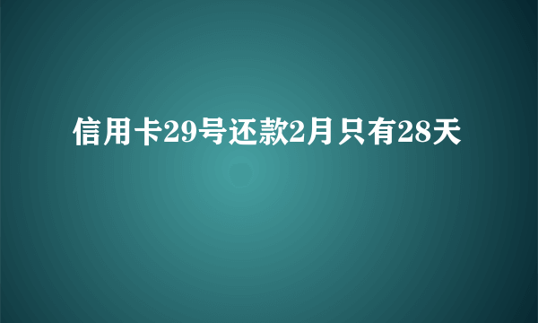 信用卡29号还款2月只有28天