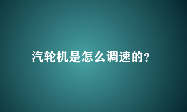 汽轮机是怎么调速的？