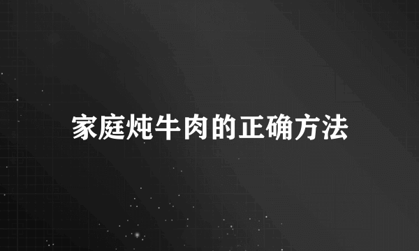 家庭炖牛肉的正确方法